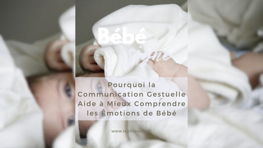 Pourquoi la Communication Gestuelle Aide à Mieux Comprendre les Émotions de Bébé